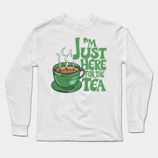 I'm just here for the tea Long Sleeve T-Shirt